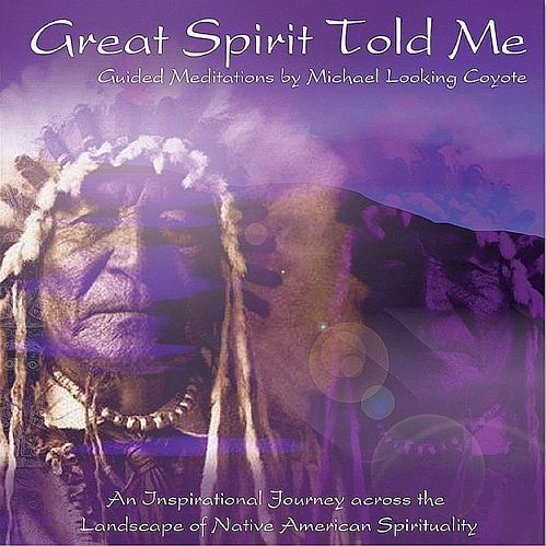 Michael Looking Coyote: Great Spirit Told Me