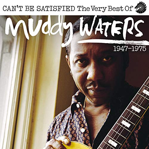 Muddy Waters - Can’t Be Satisfied: The Very Best Of Muddy Wa