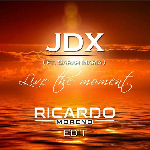 JDX ft. Sarah - Live The Moment (Ricardo Moreno Edit) (2022)